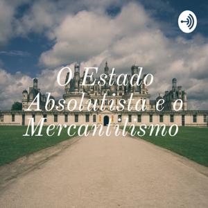 O Estado Absolutista e o Mercantilismo