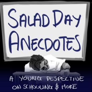 Salad Day Anecdotes: A young perspective on schooling and more