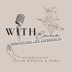 Podcast w/ Emma (Dismantling Life Experiences)