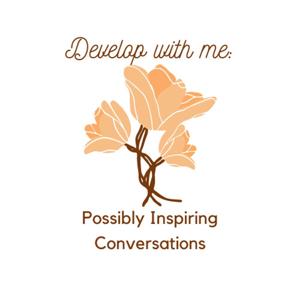 Develop With Me: Possibly Inspiring Conversations