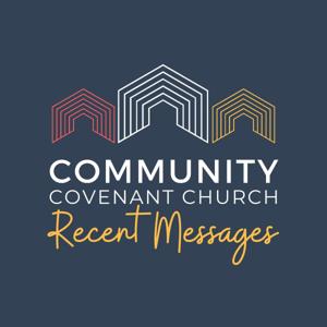 Community Covenant Church Recent Messages