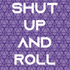 Shut Up and Roll