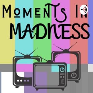 Moments in Madness