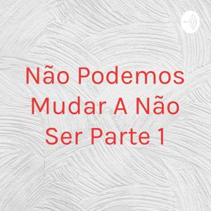 Não Podemos Mudar A Não Ser Parte 1