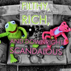 Filthy, Rich, and Downright Scandalous