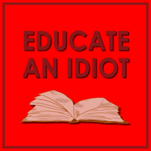 Educate An Idiot