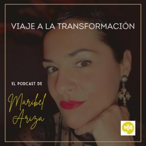 Viaje a la Transformación El Podcast de Maribel Ariza