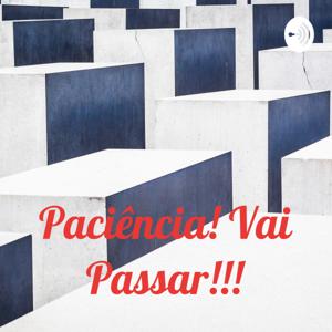 Paciência! Vai Passar!!!