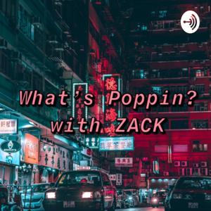 What’s Poppin? with ZACK