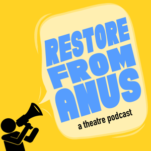 "Restore from Anus!" A theatre podcast