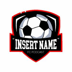 "Insert Name" FC Podcast