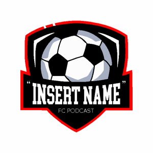 "Insert Name" FC Podcast