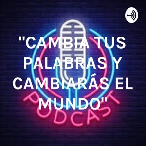 "CAMBIA TUS PALABRAS Y CAMBIARÁS EL MUNDO"