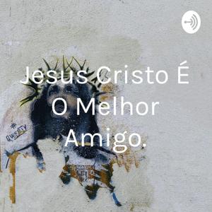 Jesus Cristo É O Melhor Amigo.