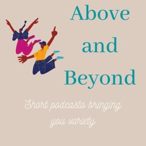 Above and Beyond short podcast bringing you variety