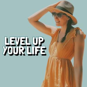 Level Up Your Life