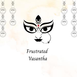 Frusutrated Vasantha