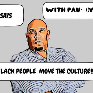 HE SAYS "HOW BLACKS MOVE THE CULTURE!" WITH PAUL EVANS