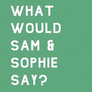 What Would Sam & Sophie Say?