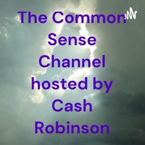 The Common Sense Channel hosted by Cash Robinson