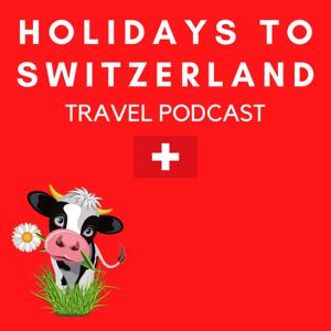 Holidays to Switzerland Travel Podcast - Plan Your Swiss Vacation by Carolyn Schönafinger