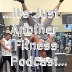 ...It's Just Another Fitness Podcast...