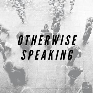 Otherwise Speaking