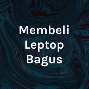Membeli Leptop Bagus