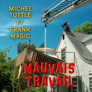 MAUVAIS TRAVAIL by Michel Tuttle & Frank Magic