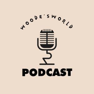 Woode’s World Podcast