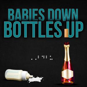 BABIES DOWN, BOTTLES UP