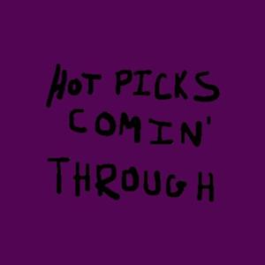 Hot Picks Comin' Through