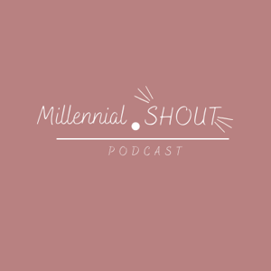 Millennial Shout Podcast