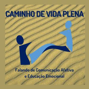 Caminho de Vida Plena - "Falando de Comunicação Afetiva e Educação Emocional"
