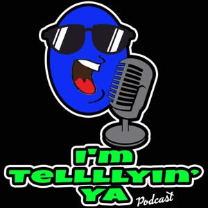 I'm Tellllyin Ya Podcast