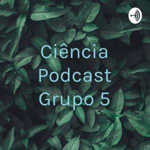 Ciência Podcast Grupo 5