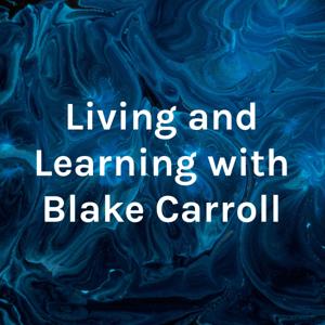 Living and Learning with Blake Carroll