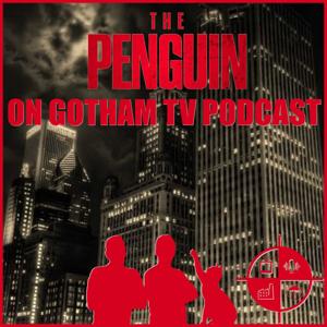 The Penguin: on Gotham TV Podcast by The Penguin: on Gotham TV Podcast