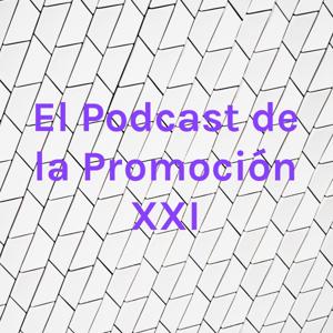 El Podcast de la Promoción XXI