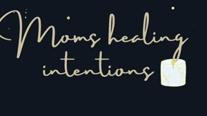 Moms Healing Intentions