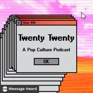 Twenty Twenty: A Pop Culture Podcast by Message Heard