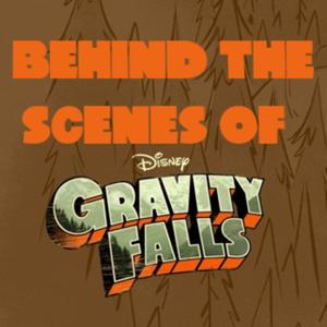 Behind the Scenes of Gravity Falls by Gravity Falls Crew