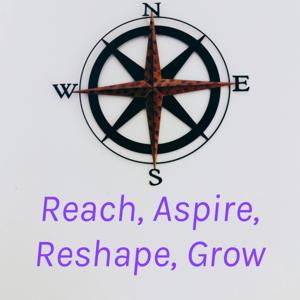 Reach, Aspire, Reshape, Grow