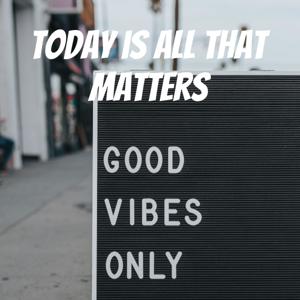 Today is all that Matters
