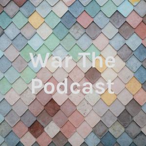 War The Podcast