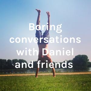 Boring conversations with Daniel & Friends