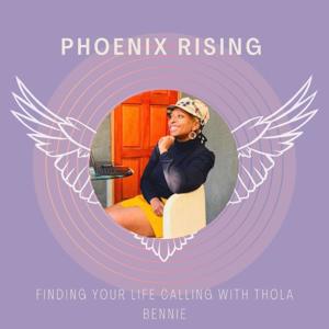 Phoenix Rising. Finding your life calling with Thola Bennie