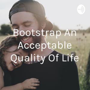 Bootstrap An Acceptable Quality Of Life