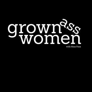 Grown Ass Women with Nina Foxx