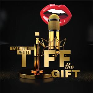 Talk’N’Ish with Tiff The Gift